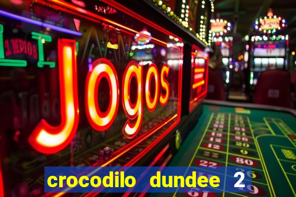 crocodilo dundee 2 filme completo dublado